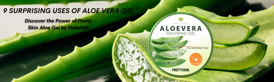 9 Surprising Uses of Aloe Vera Gel: Discover the Power of Pretty Skin Aloe Gel by Hebeloft