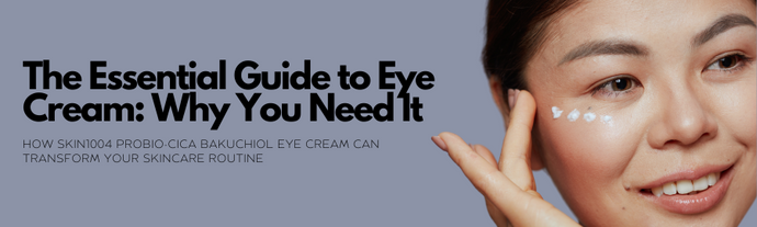 The Essential Guide to Eye Cream: Why You Need It and How SKIN1004 Probio-Cica Bakuchiol Eye Cream Can Transform Your Skincare Routine